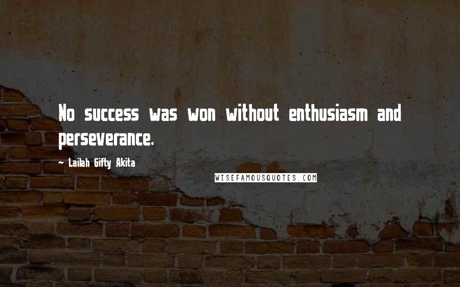 Lailah Gifty Akita Quotes: No success was won without enthusiasm and perseverance.