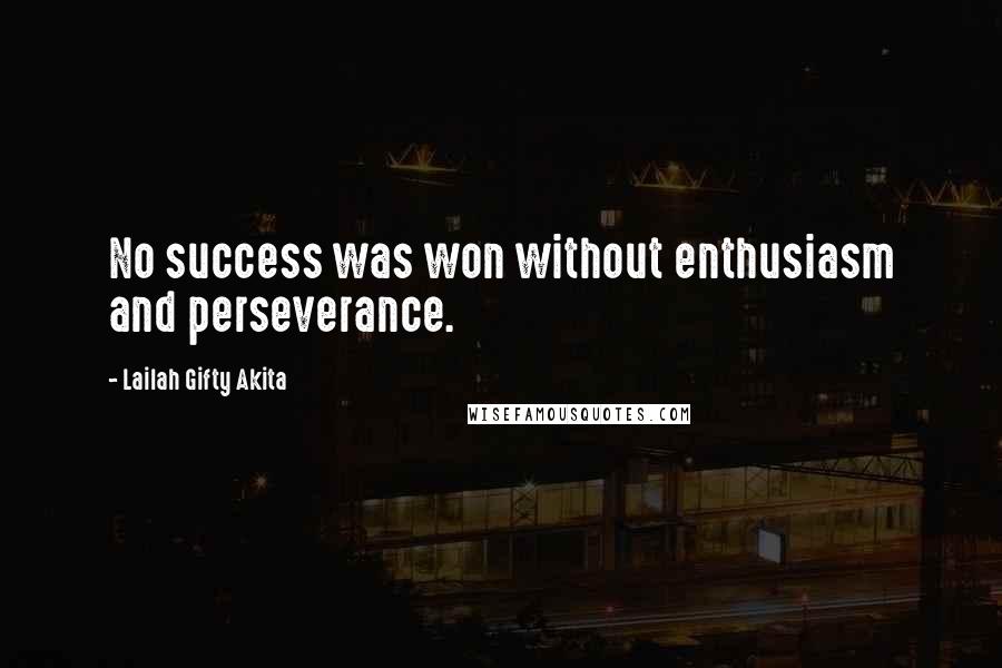 Lailah Gifty Akita Quotes: No success was won without enthusiasm and perseverance.