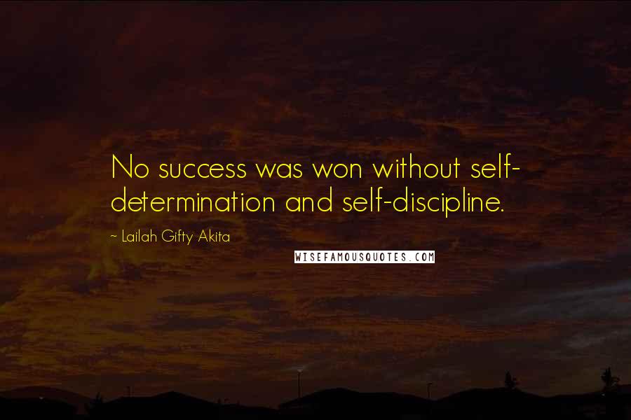 Lailah Gifty Akita Quotes: No success was won without self- determination and self-discipline.