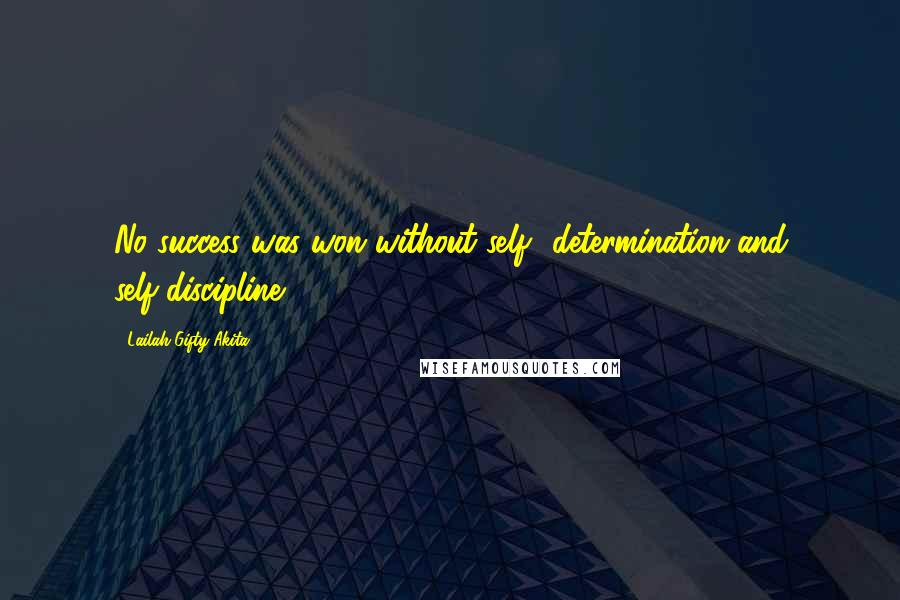 Lailah Gifty Akita Quotes: No success was won without self- determination and self-discipline.