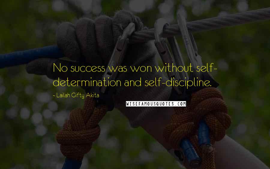 Lailah Gifty Akita Quotes: No success was won without self- determination and self-discipline.