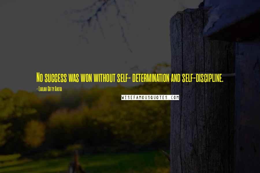 Lailah Gifty Akita Quotes: No success was won without self- determination and self-discipline.