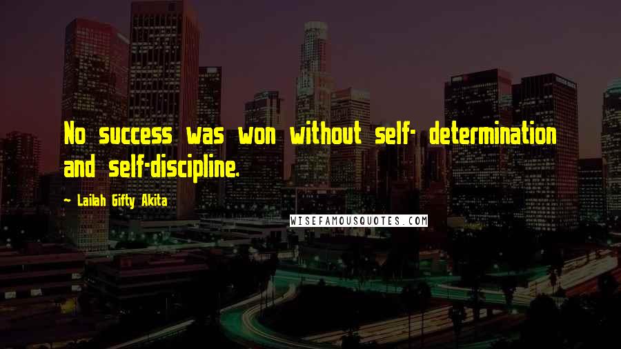 Lailah Gifty Akita Quotes: No success was won without self- determination and self-discipline.