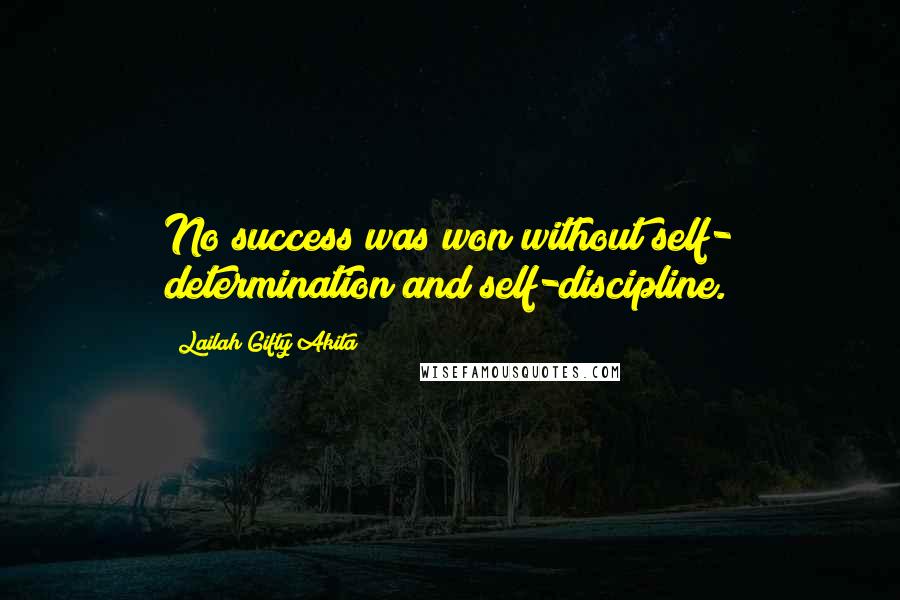 Lailah Gifty Akita Quotes: No success was won without self- determination and self-discipline.