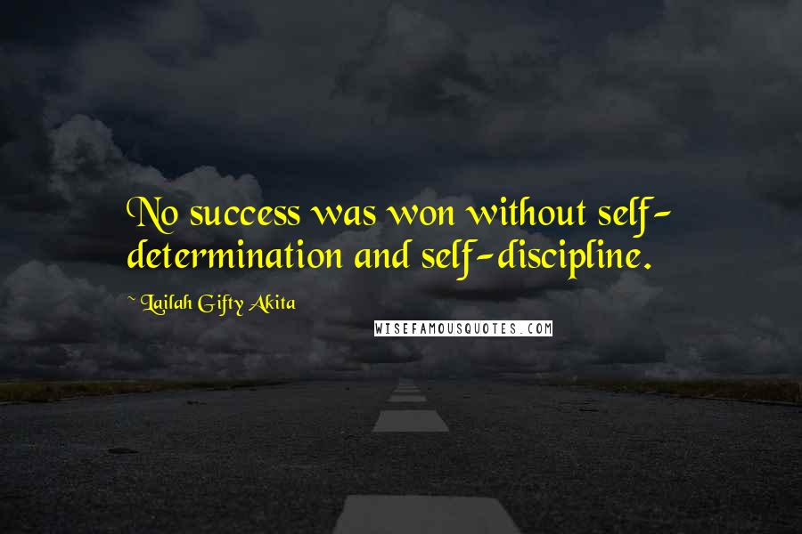 Lailah Gifty Akita Quotes: No success was won without self- determination and self-discipline.