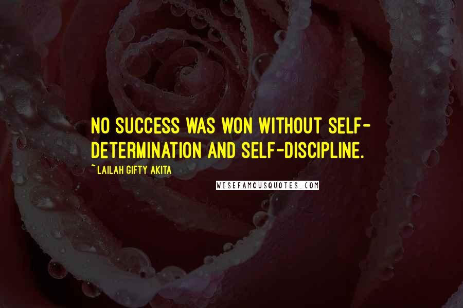 Lailah Gifty Akita Quotes: No success was won without self- determination and self-discipline.