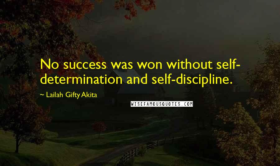 Lailah Gifty Akita Quotes: No success was won without self- determination and self-discipline.