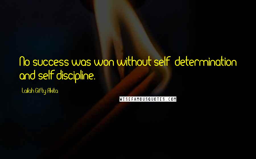 Lailah Gifty Akita Quotes: No success was won without self- determination and self-discipline.