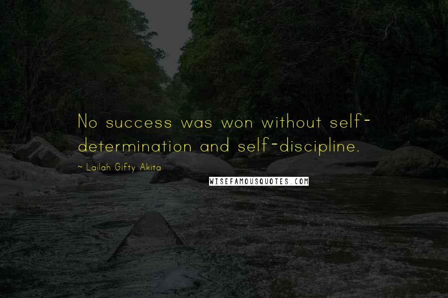 Lailah Gifty Akita Quotes: No success was won without self- determination and self-discipline.