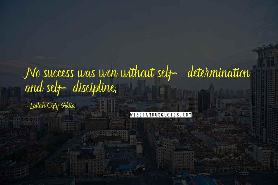 Lailah Gifty Akita Quotes: No success was won without self- determination and self-discipline.