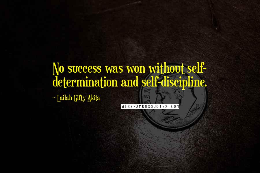 Lailah Gifty Akita Quotes: No success was won without self- determination and self-discipline.