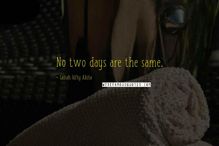 Lailah Gifty Akita Quotes: No two days are the same.