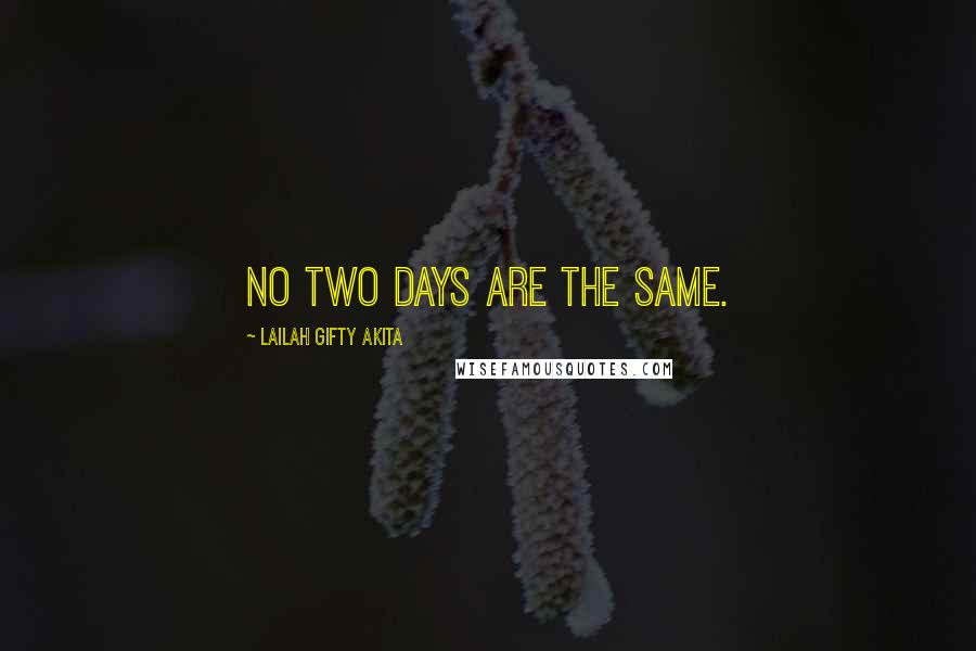Lailah Gifty Akita Quotes: No two days are the same.