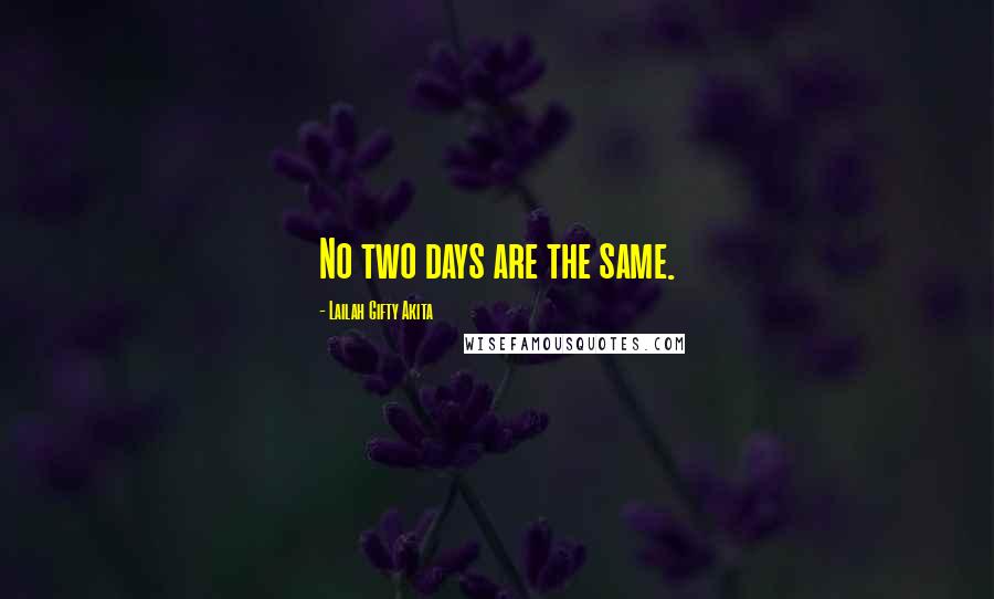 Lailah Gifty Akita Quotes: No two days are the same.