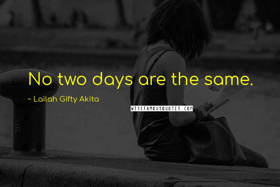 Lailah Gifty Akita Quotes: No two days are the same.