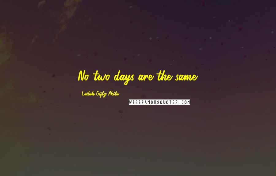 Lailah Gifty Akita Quotes: No two days are the same.