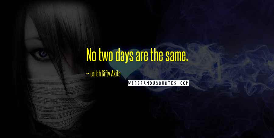 Lailah Gifty Akita Quotes: No two days are the same.