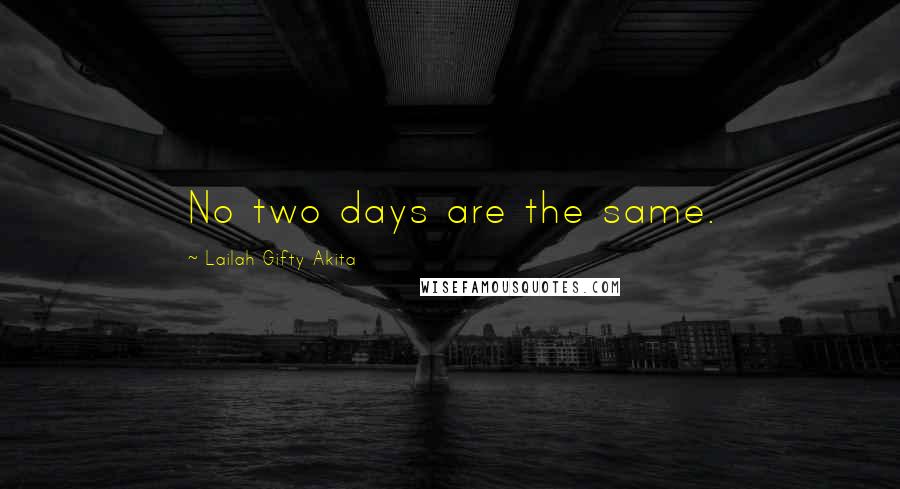 Lailah Gifty Akita Quotes: No two days are the same.