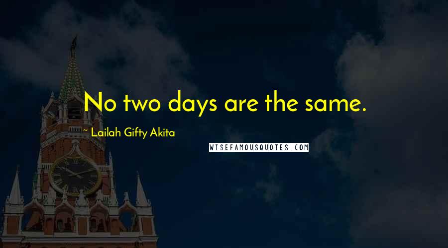 Lailah Gifty Akita Quotes: No two days are the same.