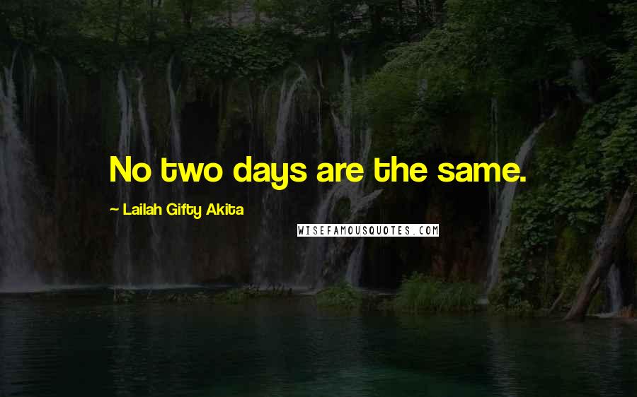 Lailah Gifty Akita Quotes: No two days are the same.