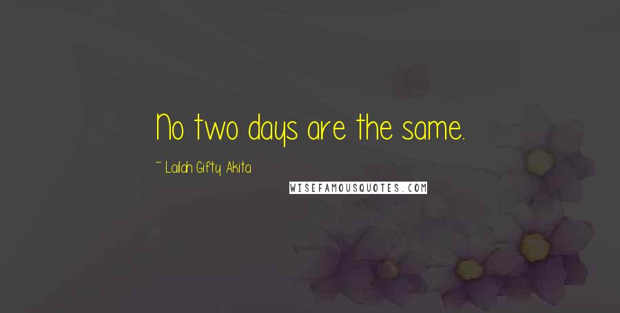Lailah Gifty Akita Quotes: No two days are the same.