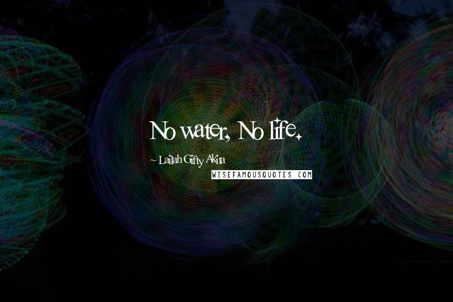 Lailah Gifty Akita Quotes: No water, No life.