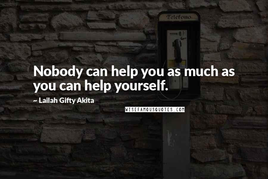 Lailah Gifty Akita Quotes: Nobody can help you as much as you can help yourself.