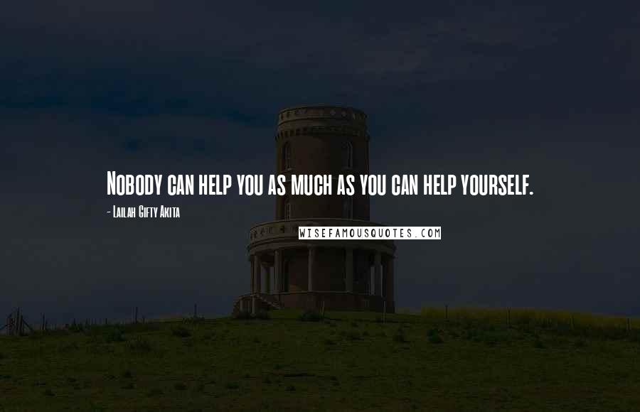 Lailah Gifty Akita Quotes: Nobody can help you as much as you can help yourself.