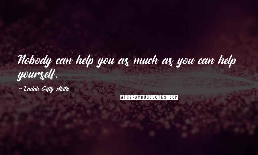 Lailah Gifty Akita Quotes: Nobody can help you as much as you can help yourself.