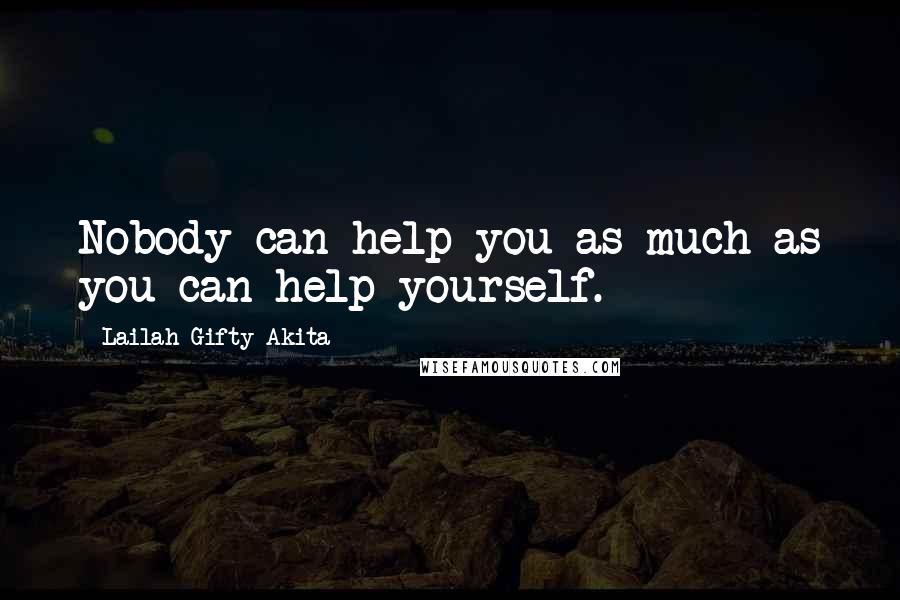 Lailah Gifty Akita Quotes: Nobody can help you as much as you can help yourself.