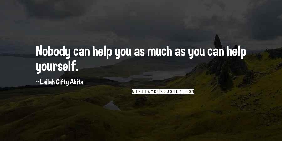 Lailah Gifty Akita Quotes: Nobody can help you as much as you can help yourself.