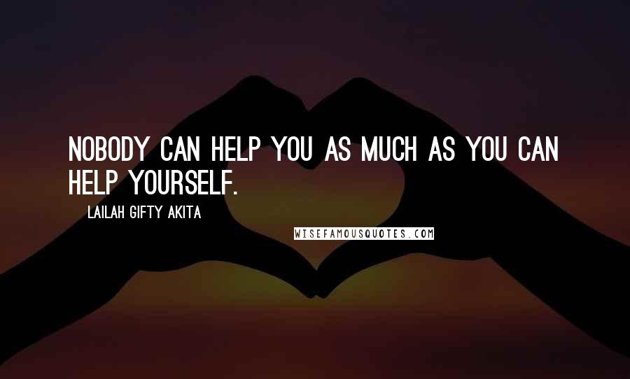 Lailah Gifty Akita Quotes: Nobody can help you as much as you can help yourself.