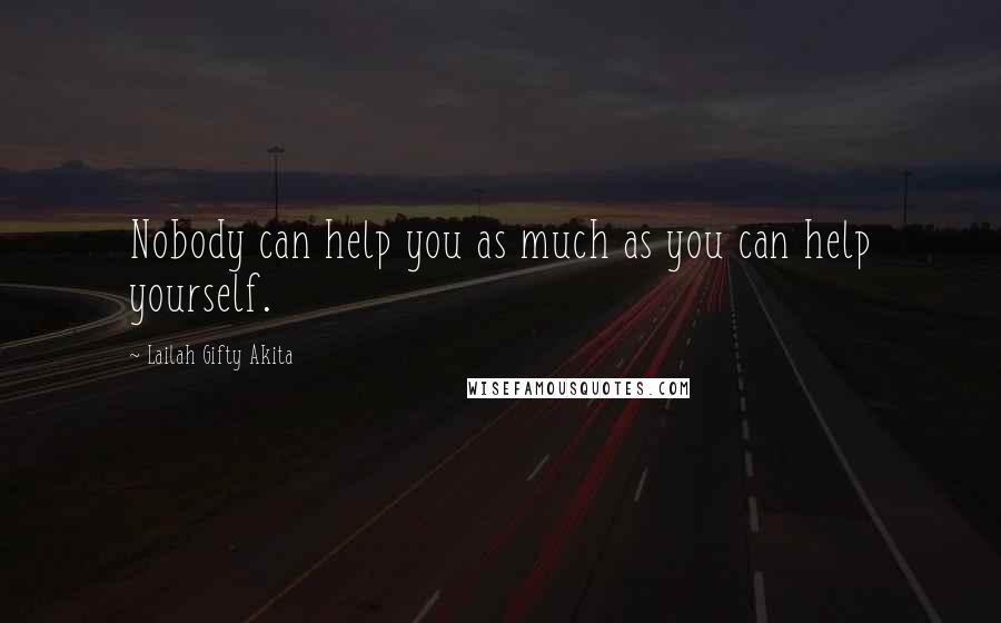 Lailah Gifty Akita Quotes: Nobody can help you as much as you can help yourself.
