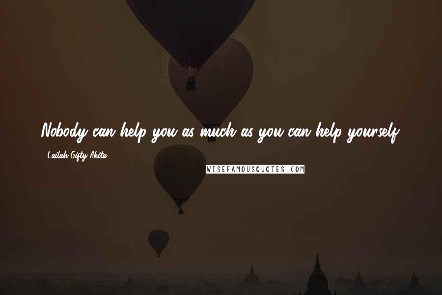 Lailah Gifty Akita Quotes: Nobody can help you as much as you can help yourself.