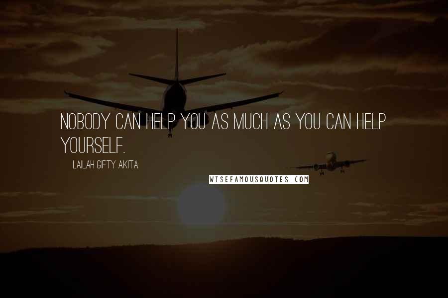 Lailah Gifty Akita Quotes: Nobody can help you as much as you can help yourself.