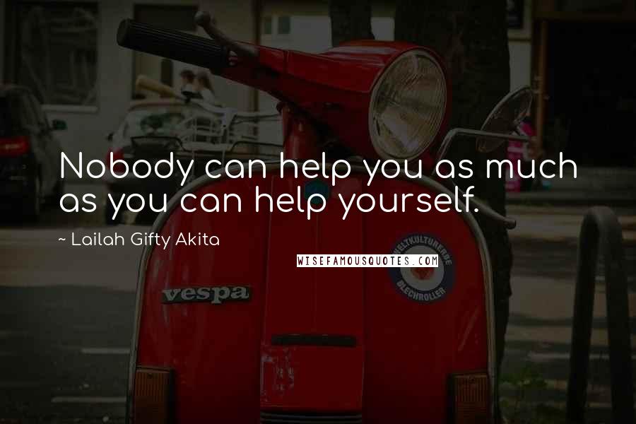 Lailah Gifty Akita Quotes: Nobody can help you as much as you can help yourself.