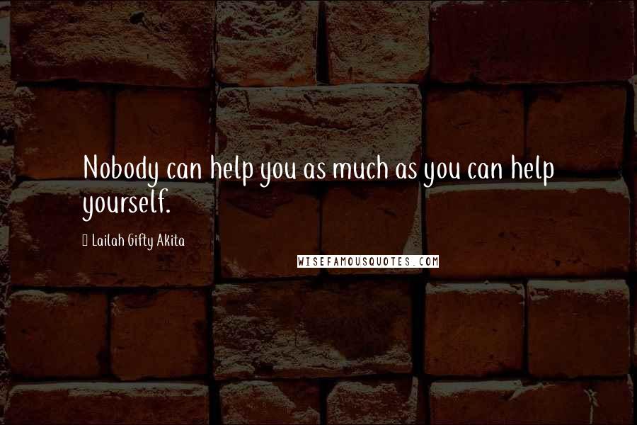 Lailah Gifty Akita Quotes: Nobody can help you as much as you can help yourself.