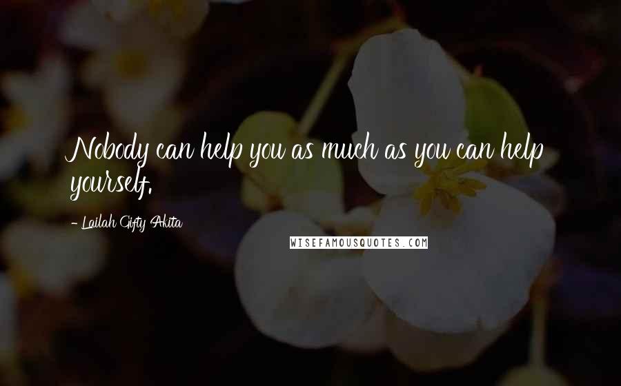 Lailah Gifty Akita Quotes: Nobody can help you as much as you can help yourself.