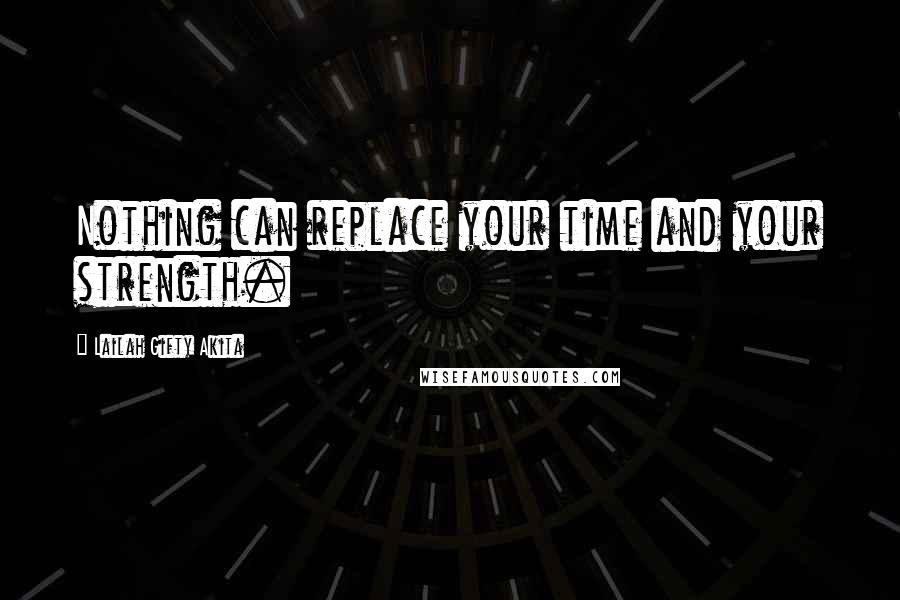 Lailah Gifty Akita Quotes: Nothing can replace your time and your strength.