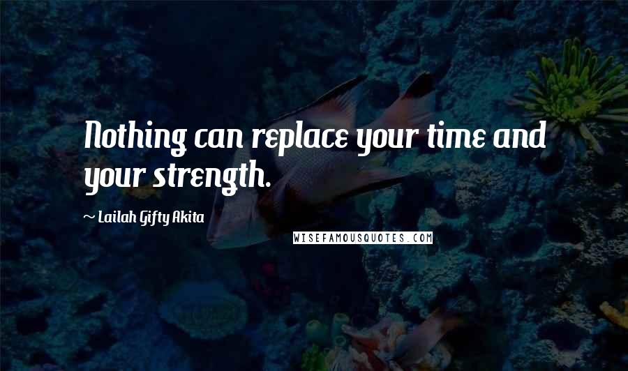 Lailah Gifty Akita Quotes: Nothing can replace your time and your strength.