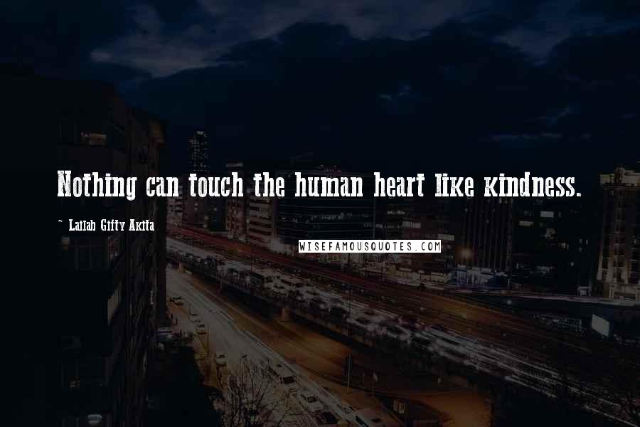 Lailah Gifty Akita Quotes: Nothing can touch the human heart like kindness.