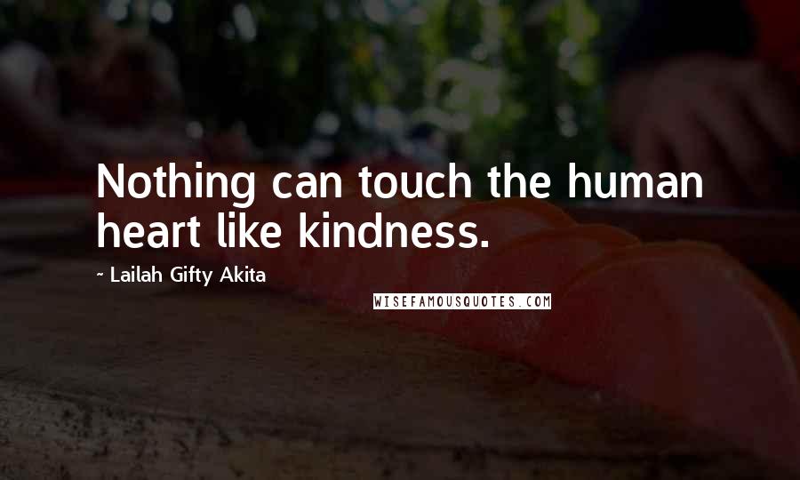 Lailah Gifty Akita Quotes: Nothing can touch the human heart like kindness.