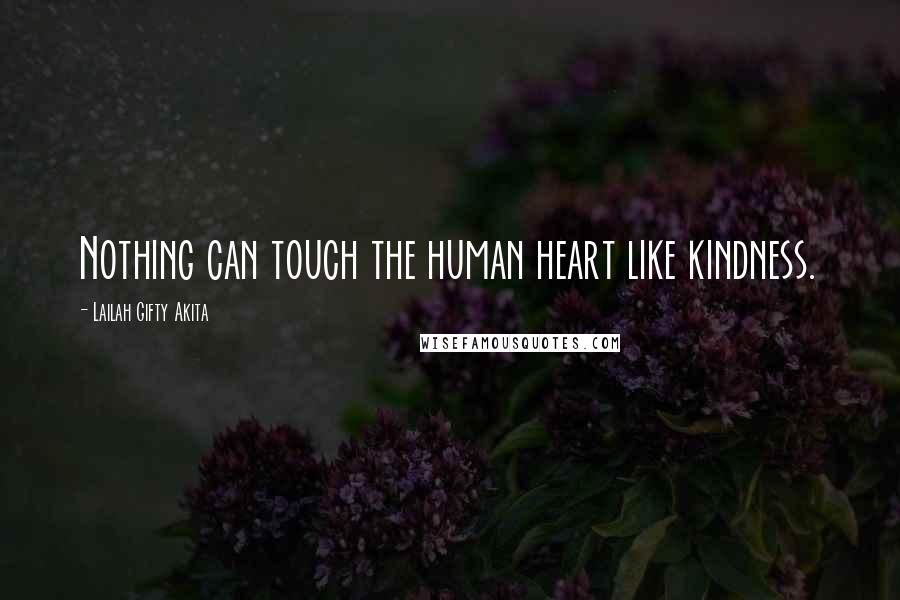 Lailah Gifty Akita Quotes: Nothing can touch the human heart like kindness.