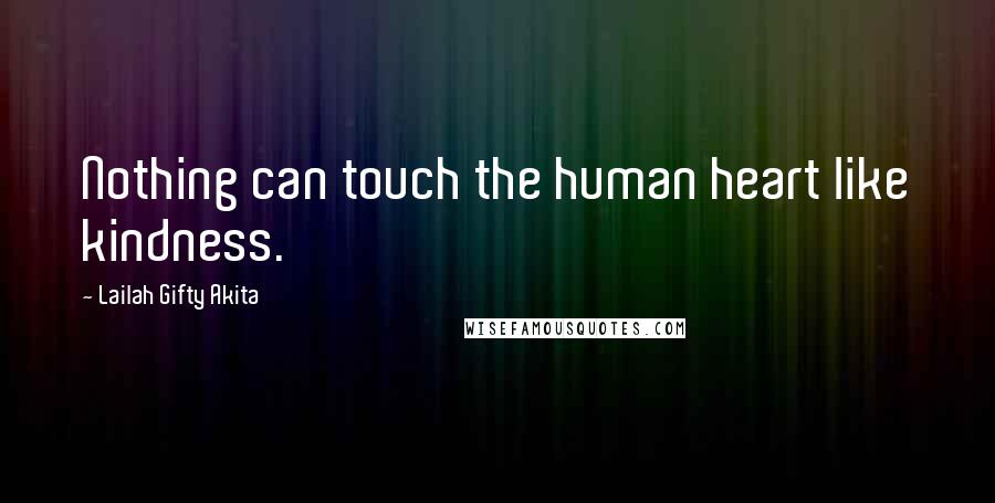 Lailah Gifty Akita Quotes: Nothing can touch the human heart like kindness.