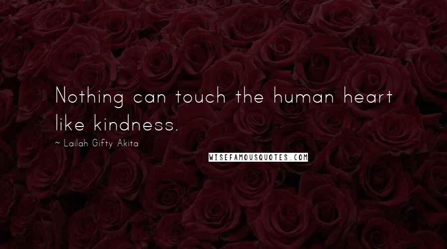 Lailah Gifty Akita Quotes: Nothing can touch the human heart like kindness.