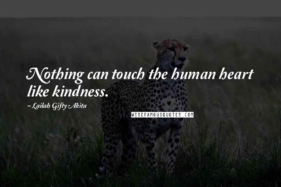 Lailah Gifty Akita Quotes: Nothing can touch the human heart like kindness.
