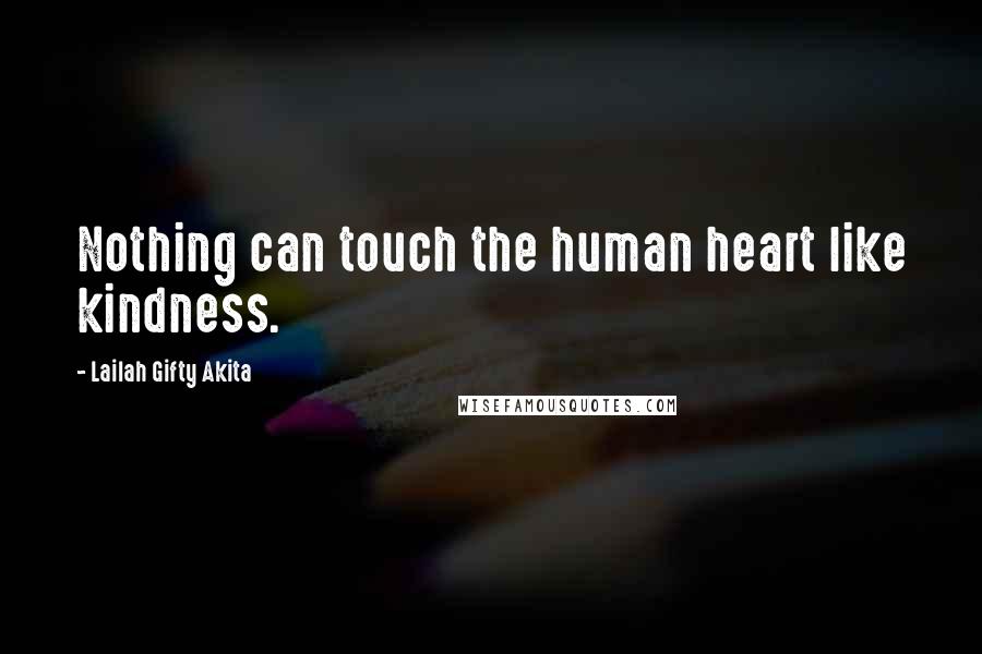 Lailah Gifty Akita Quotes: Nothing can touch the human heart like kindness.