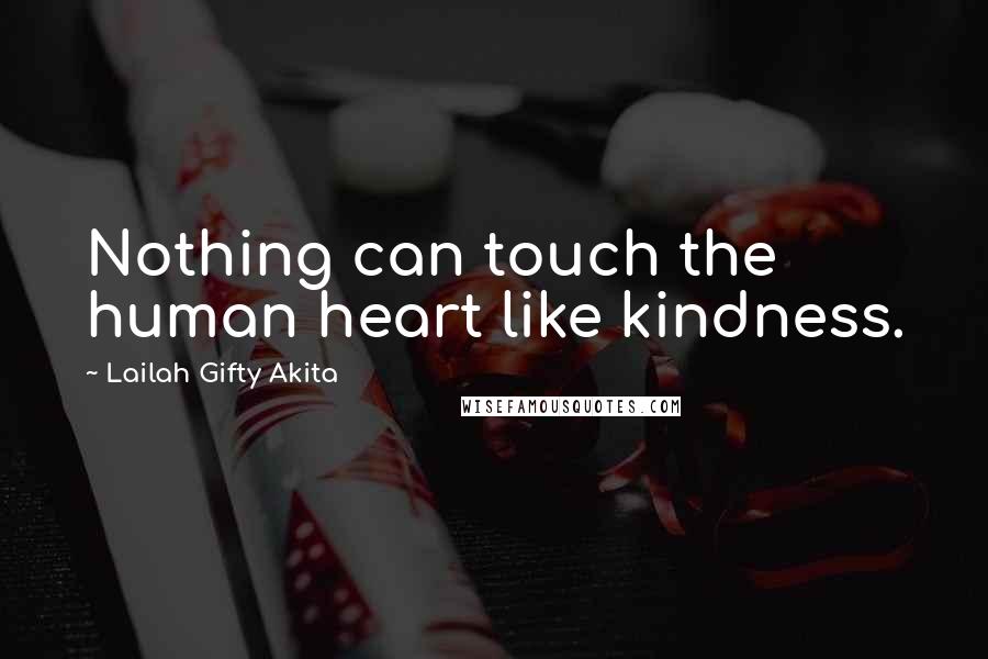 Lailah Gifty Akita Quotes: Nothing can touch the human heart like kindness.