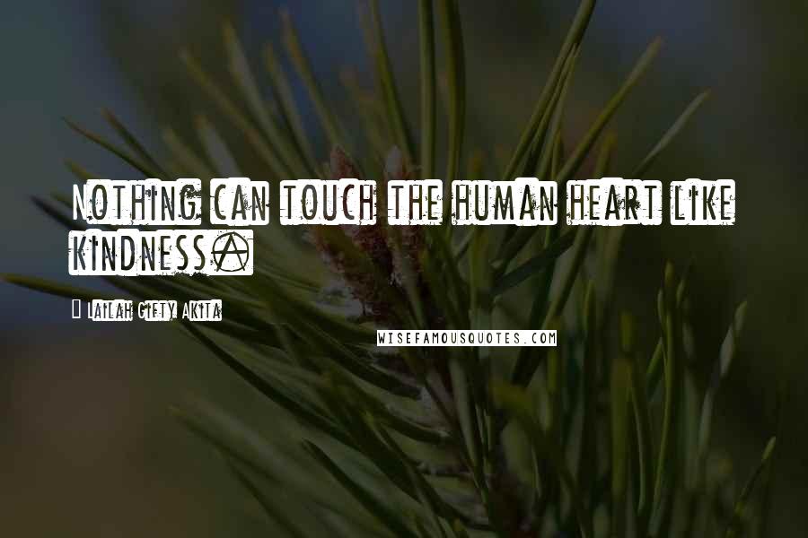 Lailah Gifty Akita Quotes: Nothing can touch the human heart like kindness.