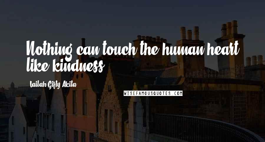 Lailah Gifty Akita Quotes: Nothing can touch the human heart like kindness.